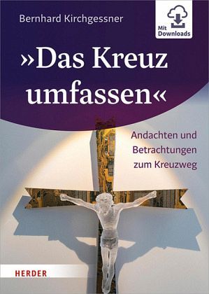 Kirchgessner Bernhard:  "Das Kreuz umfassen"